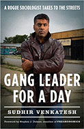 Gang Leader for a Day: A Rogue Sociologist Takes to the Streets - Venkatesh, Sudhir