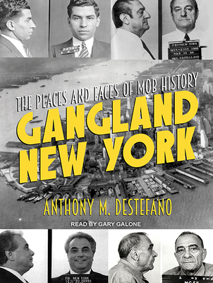 Gangland New York: The Places and Faces of Mob History - DeStefano, Anthony M, and Galone, Gary (Narrator)