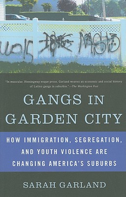 Gangs in Garden City: How Immigration, Segregation, and Youth Violence are Changing America's Suburbs - Garland, Sarah