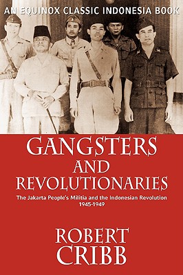 Gangsters and Revolutionaries: The Jakarta People's Militia and the Indonesian Revolution 1945-1949 - Cribb, Robert
