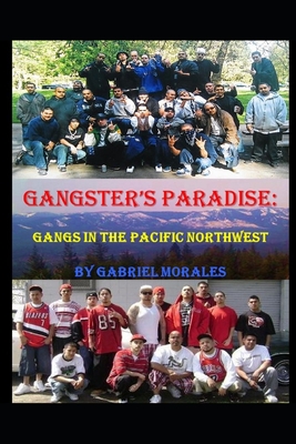 Gangster's Paradise: Gangs in the Pacific Northwest - Morales, Gabriel