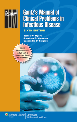 Gantz's Manual of Clinical Problems in Infectious Disease - Myers, James W, MD, and Moorman, Jonathan P, MD, and Salgado, Cassandra D, MD