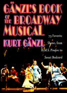 Ganzl's Book of the Broadway Musical: 75 Favorite Shows, from H.M.S. Pinafore to Sunset Boulevard