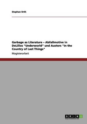 Garbage as Literature - Abfallmotive in DeLillos "Underworld" und Austers "In the Country of Last Things" - Orth, Stephan