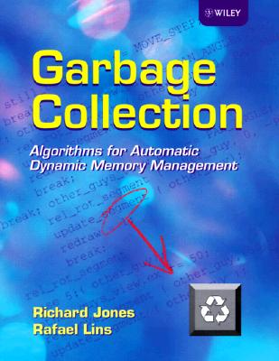 Garbage Collection: Algorithms for Automatic Dynamic Memory Management - Jones, Richard, and Lins, Rafael