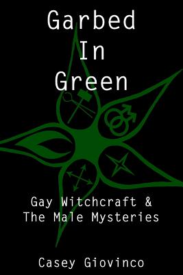 Garbed In Green: Gay Witchcraft & The Male Mysteries - A, Stewart (Editor), and Shadow, Shawn (Editor)