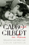 Garbo and Gilbert In Love: Hollywood's First Great Celebrity Couple