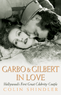 Garbo & Gilbert in Love: Hollywood's First Great Celebrity Couple - Shindler, Colin, PhD