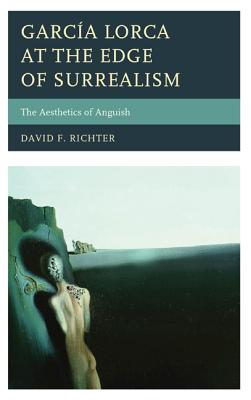 Garca Lorca at the Edge of Surrealism: The Aesthetics of Anguish - Richter, David F