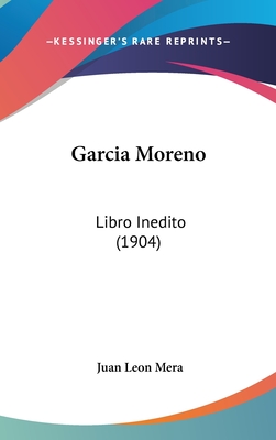 Garcia Moreno: Libro Inedito (1904) - Mera, Juan Leon