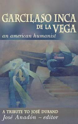 Garcilaso Inca de la Vega: An American Humanist, A Tribute to Jos Durand - Anadon, Jose (Editor)