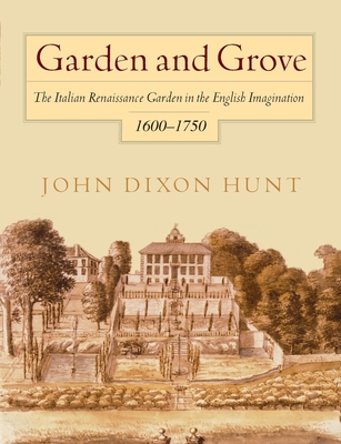 Garden and Grove: The Italian Renaissance Garden in the English Imagination, 16-175 - Hunt, John Dixon, Professor