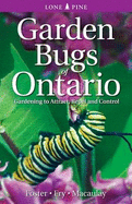 Garden Bugs of Ontario: Gardening to Attract, Repel and Control