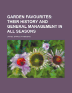 Garden Favourites: Their History and General Management in All Seasons