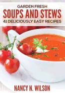 Garden Fresh Soups and Stews: 41 Deliciously Easy Recipes