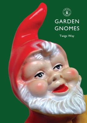 Garden Gnomes: A History - Way, Twigs