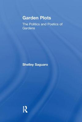 Garden Plots: The Politics and Poetics of Gardens - Saguaro, Shelley