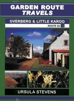 Garden route travels: The Overberg and Little Karoo - Stevens, Ursula