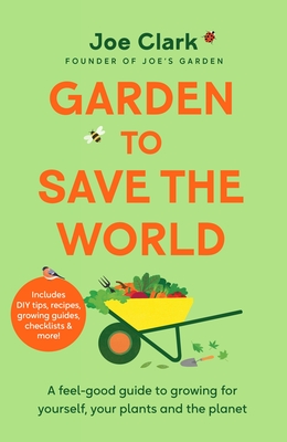 Garden To Save The World: Grow Your Own, Save Money and Help the Planet - Clark, Joe