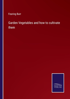 Garden Vegetables and how to cultivate them - Burr, Fearing