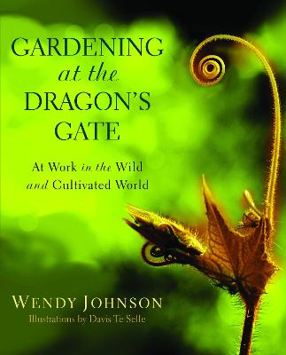 Gardening at the Dragon's Gate: At Work in the Wild and Cultivated World - Johnson, Wendy, Professor