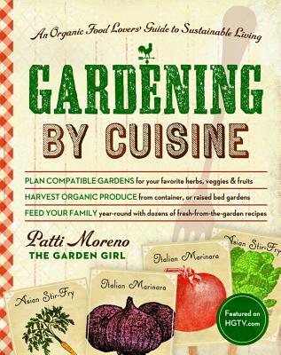 Gardening by Cuisine: An Organic-Food Lover's Guide to Sustainable Living - Moreno, Patti