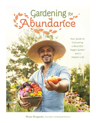Gardening for Abundance: Your Guide to Cultivating a Bountiful Veggie Garden and a Happier Life - Brigantti, Brian