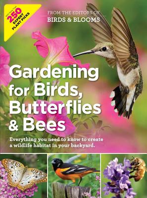 Gardening for Birds, Butterflies, and Bees: Everything You Need to Know to Create a Wildlife Habitat in Your Backyard - Birds and Blooms (Editor)
