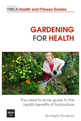 Gardening For Health: The Need to Know Guide to the Health Benefits of Horticulture - Youngman, Angela