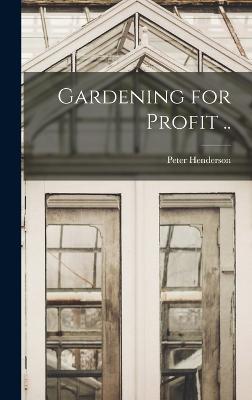 Gardening for Profit .. - Henderson, Peter 1822-1890 (Creator)