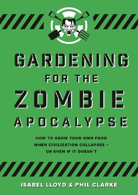 Gardening for the Zombie Apocalypse - Lloyd, Isabel, and Clarke, Phil