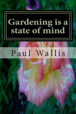 Gardening is a state of mind - Wallis, Paul