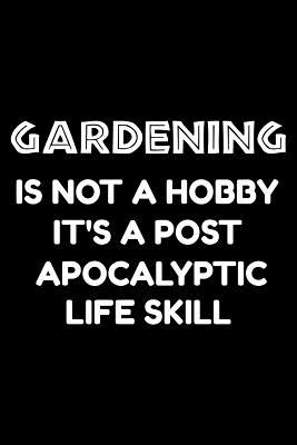 Gardening is not a hobby it's a post-apocalyptic life skill: Notebook (Journal, Diary) for those who love their garden 120 lined pages to write in - Vibes, Humor