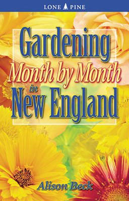 Gardening Month by Month in New England - Beck, Alison