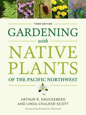 Gardening with Native Plants of the Pacific Northwest - Kruckeberg, Arthur R, and Chalker-Scott, Linda, and Olmstead, Richard G (Foreword by)