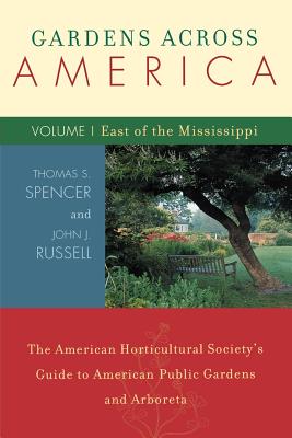 Gardens Across America, East of the Mississippi: The American Horticulatural Society's Guide to American Public Gardens and Arboreta - Russell, John H, and Spencer, Thomas S