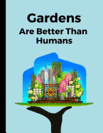 Gardens Are Better Than Humans: Half Lined and Half Blank Journal