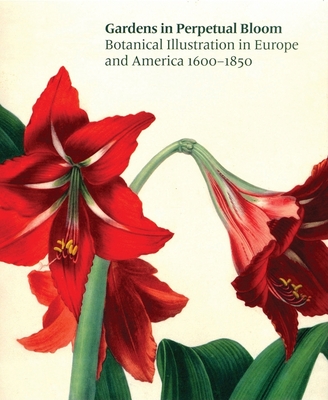 Gardens in Perpetual Bloom: Botanical Illustration in Europe and America 1600-1850 - Keeler, Nancy (Text by)