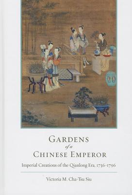 Gardens of a Chinese Emperor: Imperial Creations of the Qianlong Era, 1736-1796 - Siu, Victoria M