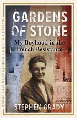 Gardens of Stone: My Boyhood in the French Resistance - Grady, Stephen, and Wright, Michael