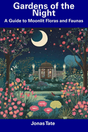 Gardens of the Night: A Guide to Moonlit Floras and Faunas