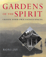 Gardens of the Spirit: Create Your Own Sacred Spaces - Jay, Roni