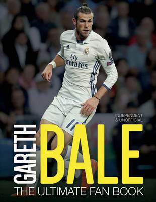 Gareth Bale: The Ultimate Fan Book - Spragg, Iain