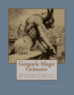 Gargoyle Magic Grimoire: Grotesque Grimoire of the Stone Masons
