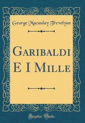 Garibaldi E I Mille (Classic Reprint) - Trevelyan, George Macaulay