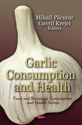 Garlic Consumption & Health - Pacurar, Mihail (Editor), and Krejci, Gavril (Editor)