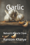 Garlic: Nature's Miracle Clove