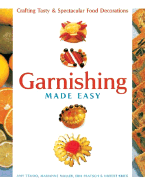 Garnishing Made Easy: Crafting Tasty & Spectacular Food Decorations - Texido, Amy, and Muller, Marianne, and Pratsch, Erik