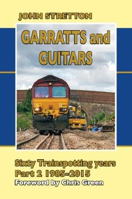 Garratts and Guitars Sixty Trainspotting Years: 1985-2015 Part 2 - Stretton, John
