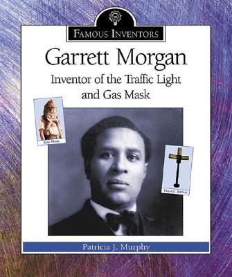 Garrett Morgan: Inventor of the Traffic Light and Gas Mask - Murphy, Patricia J